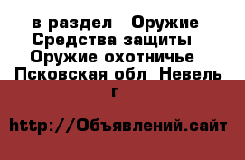  в раздел : Оружие. Средства защиты » Оружие охотничье . Псковская обл.,Невель г.